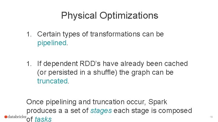 Physical Optimizations 1. Certain types of transformations can be pipelined. 1. If dependent RDD’s