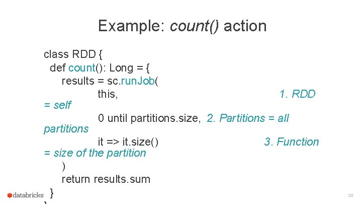 Example: count() action class RDD { def count(): Long = { results = sc.