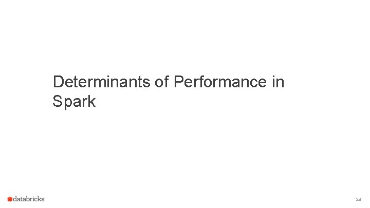 Determinants of Performance in Spark 29 