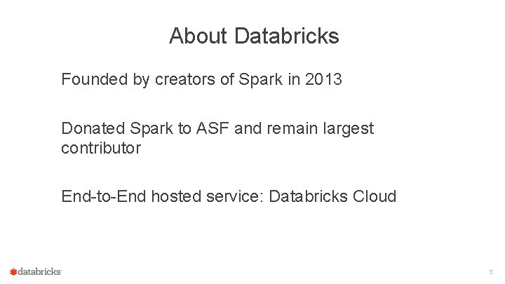 About Databricks Founded by creators of Spark in 2013 Donated Spark to ASF and