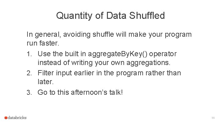 Quantity of Data Shuffled In general, avoiding shuffle will make your program run faster.