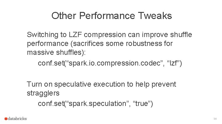 Other Performance Tweaks Switching to LZF compression can improve shuffle performance (sacrifices some robustness