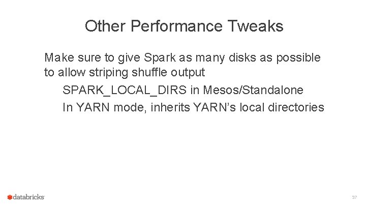 Other Performance Tweaks Make sure to give Spark as many disks as possible to