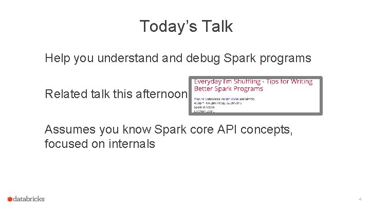 Today’s Talk Help you understand debug Spark programs Related talk this afternoon: Assumes you