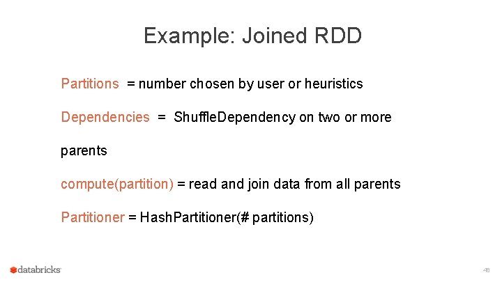 Example: Joined RDD Partitions = number chosen by user or heuristics Dependencies = Shuffle.