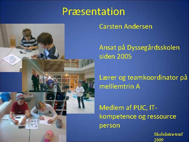 Præsentation Carsten Andersen Ansat på Dyssegårdsskolen siden 2005 Lærer og teamkoordinator på melllemtrin A