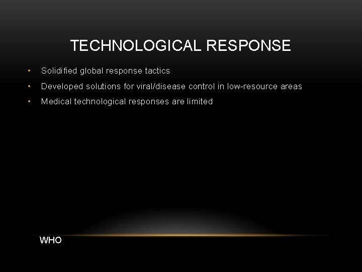 TECHNOLOGICAL RESPONSE • Solidified global response tactics • Developed solutions for viral/disease control in