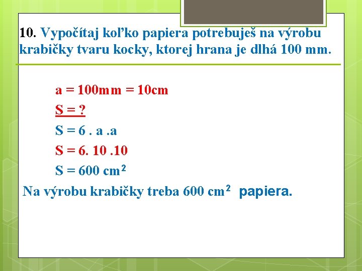 10. Vypočítaj koľko papiera potrebuješ na výrobu krabičky tvaru kocky, ktorej hrana je dlhá