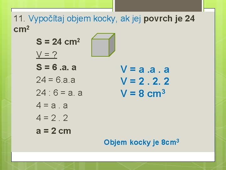 11. Vypočítaj objem kocky, ak jej povrch je 24 cm 2 S = 24