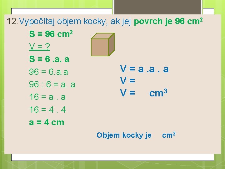 12. Vypočítaj objem kocky, ak jej povrch je 96 cm 2 S = 96