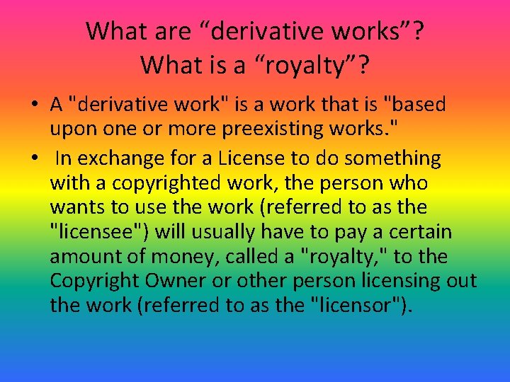 What are “derivative works”? What is a “royalty”? • A "derivative work" is a