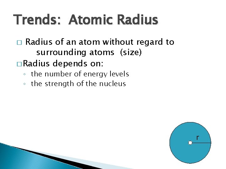 Trends: Atomic Radius of an atom without regard to surrounding atoms (size) � Radius