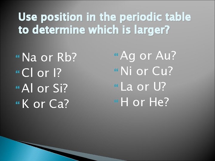 Use position in the periodic table to determine which is larger? Na or Rb?