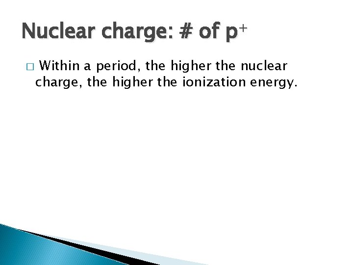 Nuclear charge: # of p+ � Within a period, the higher the nuclear charge,