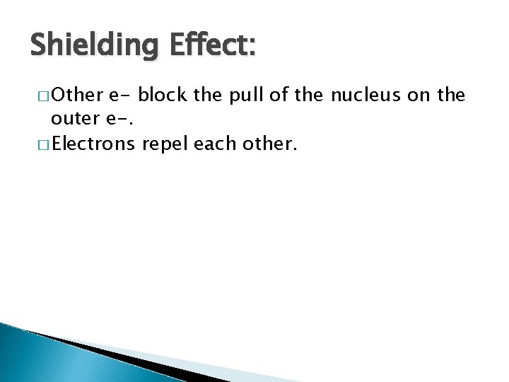 Shielding Effect: � Other e- block the pull of the nucleus on the outer