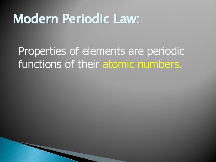 Modern Periodic Law: Properties of elements are periodic functions of their atomic numbers. 