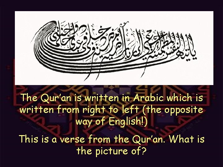 The Qur’an is written in Arabic which is written from right to left (the