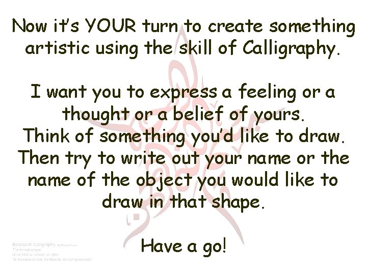 Now it’s YOUR turn to create something artistic using the skill of Calligraphy. I