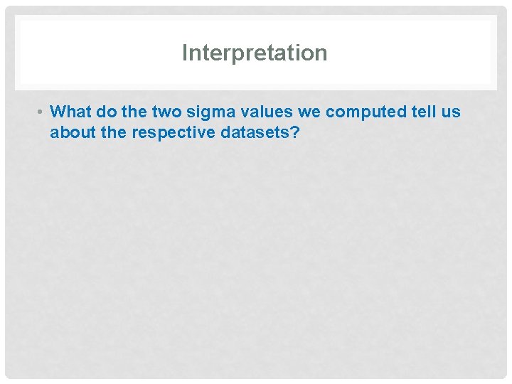 Interpretation • What do the two sigma values we computed tell us about the Interpretation • What do the two sigma values we computed tell us about the