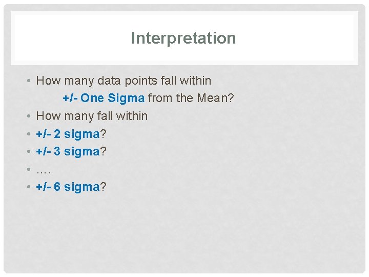 Interpretation • How many data points fall within +/- One Sigma from the Mean?