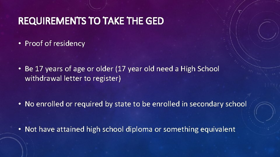 REQUIREMENTS TO TAKE THE GED • Proof of residency • Be 17 years of