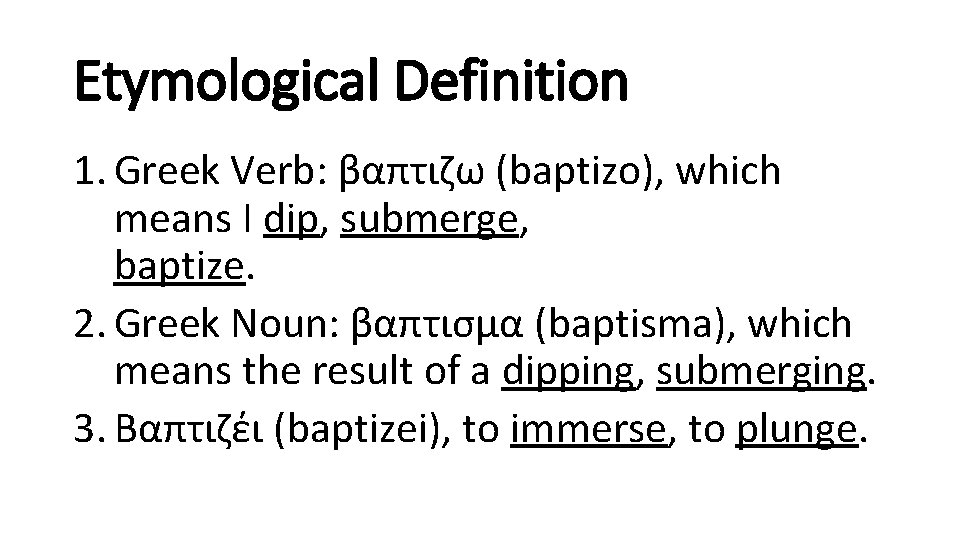 Etymological Definition 1. Greek Verb: βαπτιζω (baptizo), which means I dip, submerge, baptize. 2.