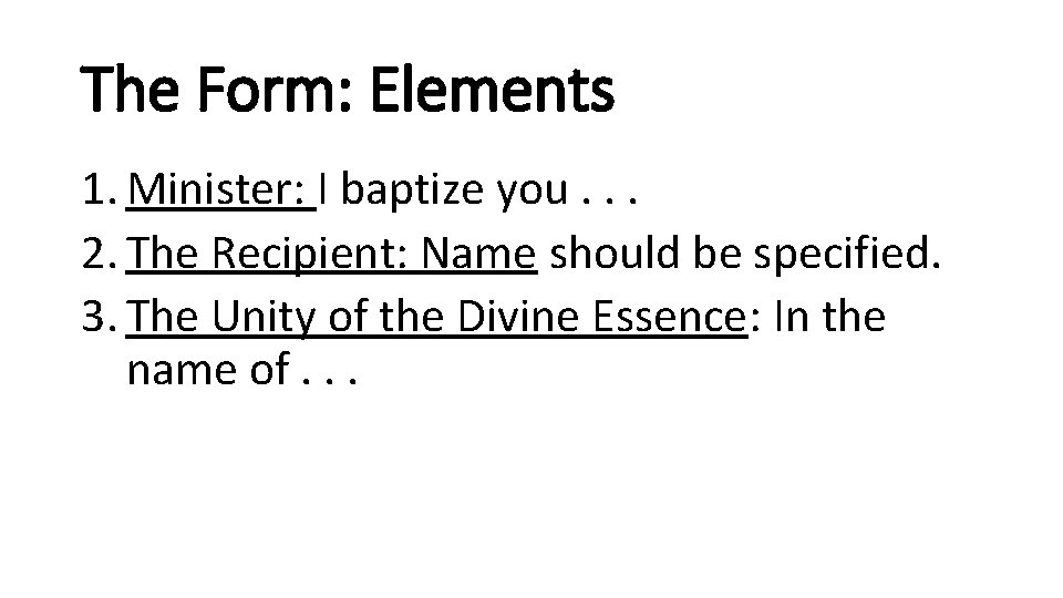 The Form: Elements 1. Minister: I baptize you. . . 2. The Recipient: Name