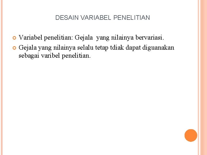 DESAIN VARIABEL PENELITIAN Variabel penelitian: Gejala yang nilainya bervariasi. Gejala yang nilainya selalu tetap