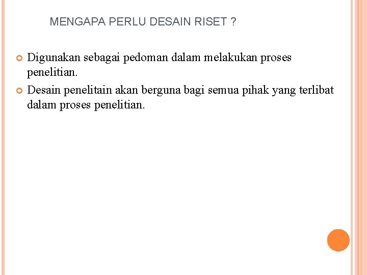 MENGAPA PERLU DESAIN RISET ? Digunakan sebagai pedoman dalam melakukan proses penelitian. Desain penelitain