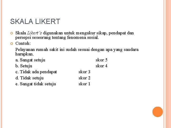 SKALA LIKERT Skala Likert’s digunakan untuk mengukur sikap, pendapat dan persepsi seseorang tentang fenomena