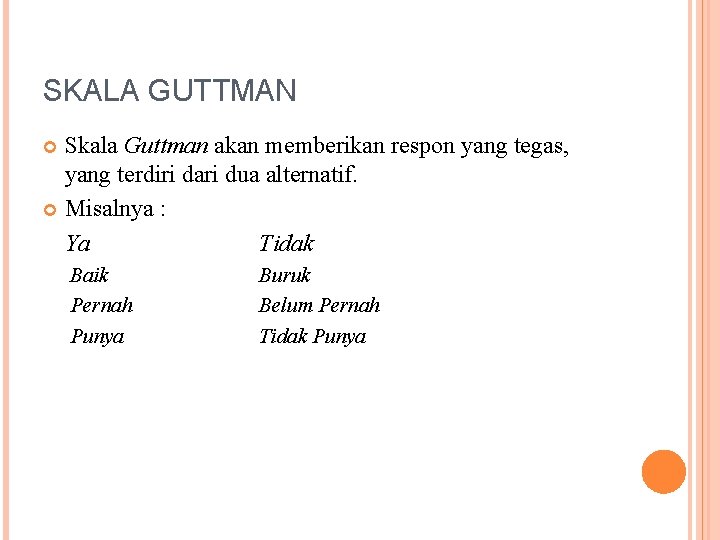 SKALA GUTTMAN Skala Guttman akan memberikan respon yang tegas, yang terdiri dari dua alternatif.