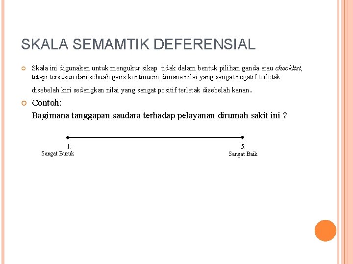 SKALA SEMAMTIK DEFERENSIAL Skala ini digunakan untuk mengukur sikap tidak dalam bentuk pilihan ganda