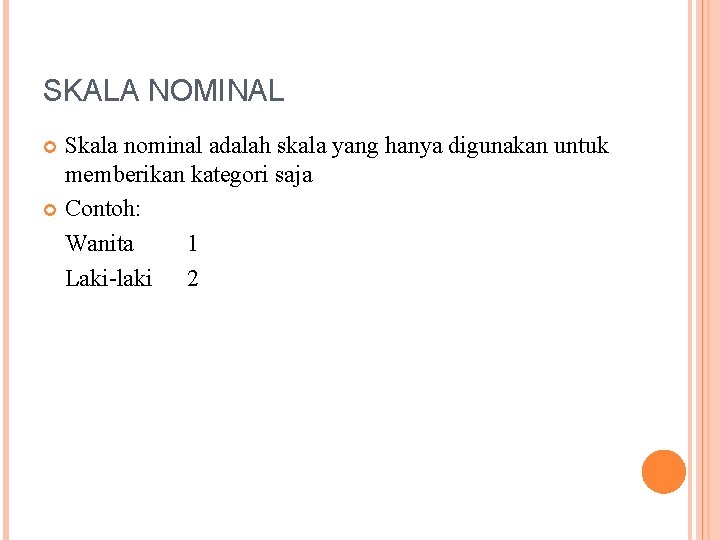 SKALA NOMINAL Skala nominal adalah skala yang hanya digunakan untuk memberikan kategori saja Contoh: