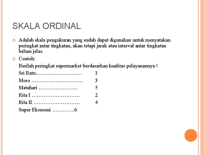 SKALA ORDINAL Adalah skala pengukuran yang sudah dapat digunakan untuk menyatakan peringkat antar tingkatan,