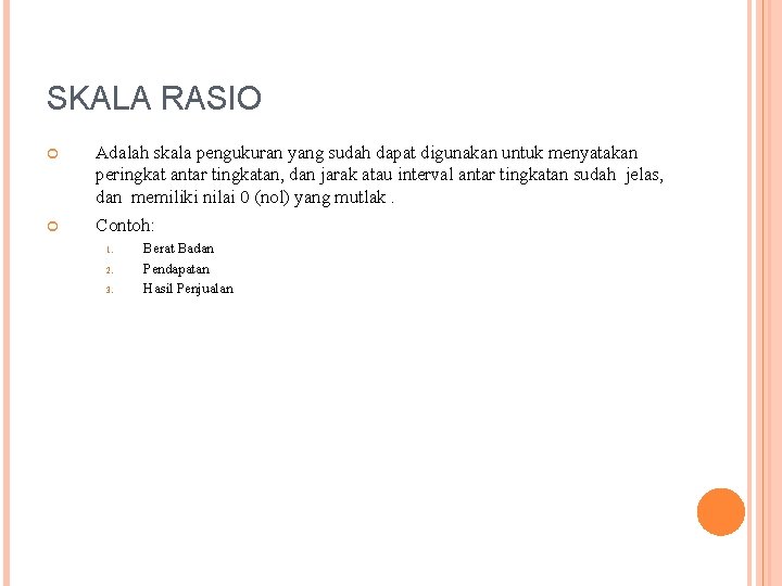 SKALA RASIO Adalah skala pengukuran yang sudah dapat digunakan untuk menyatakan peringkat antar tingkatan,