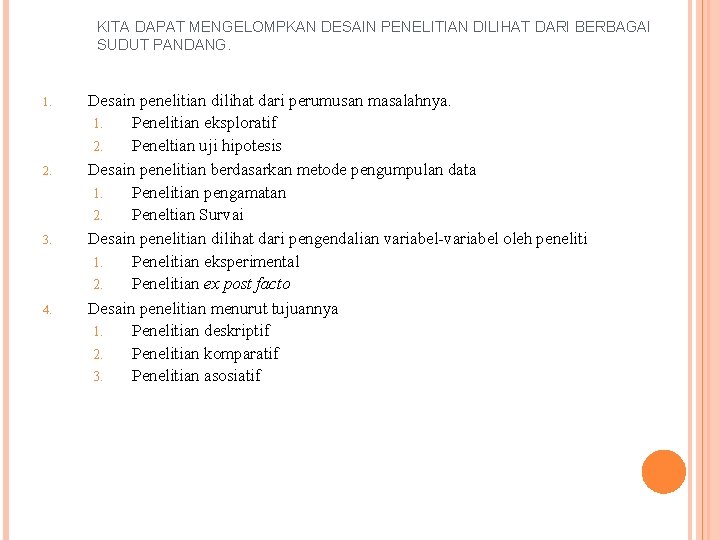 KITA DAPAT MENGELOMPKAN DESAIN PENELITIAN DILIHAT DARI BERBAGAI SUDUT PANDANG. 1. 2. 3. 4.