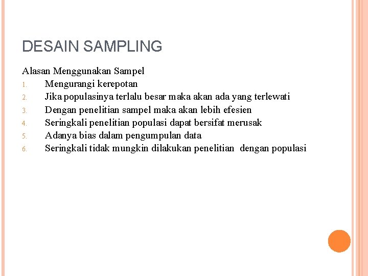 DESAIN SAMPLING Alasan Menggunakan Sampel 1. Mengurangi kerepotan 2. Jika populasinya terlalu besar maka