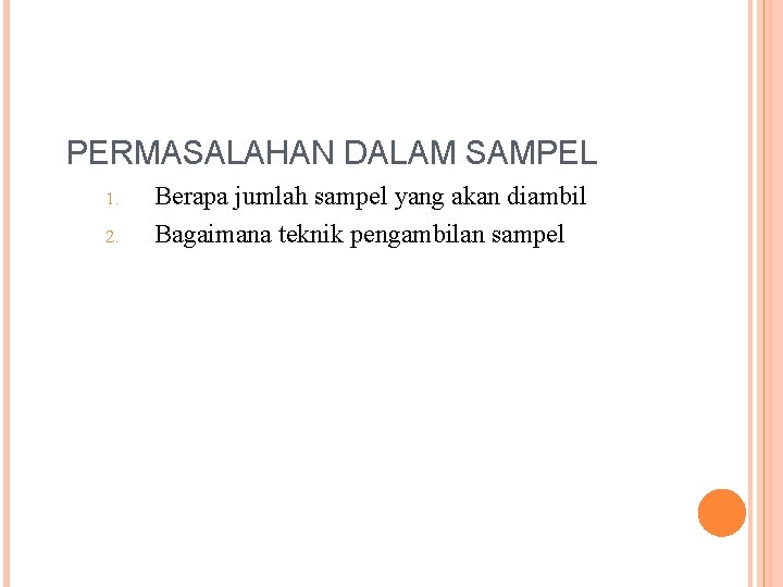 PERMASALAHAN DALAM SAMPEL 1. 2. Berapa jumlah sampel yang akan diambil Bagaimana teknik pengambilan