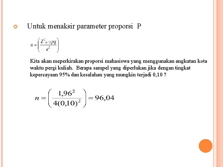  Untuk menaksir parameter proporsi P Kita akan meperkirakan proporsi mahasiswa yang menggunakan angkutan