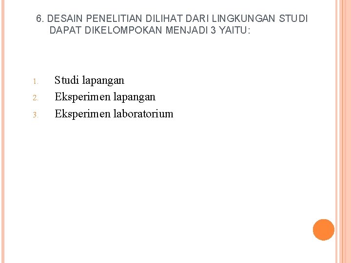 6. DESAIN PENELITIAN DILIHAT DARI LINGKUNGAN STUDI DAPAT DIKELOMPOKAN MENJADI 3 YAITU: 1. 2.