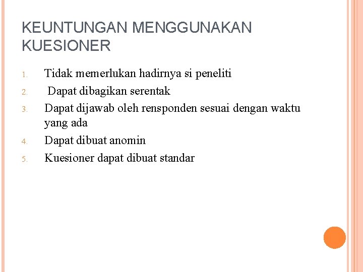 KEUNTUNGAN MENGGUNAKAN KUESIONER 1. 2. 3. 4. 5. Tidak memerlukan hadirnya si peneliti Dapat