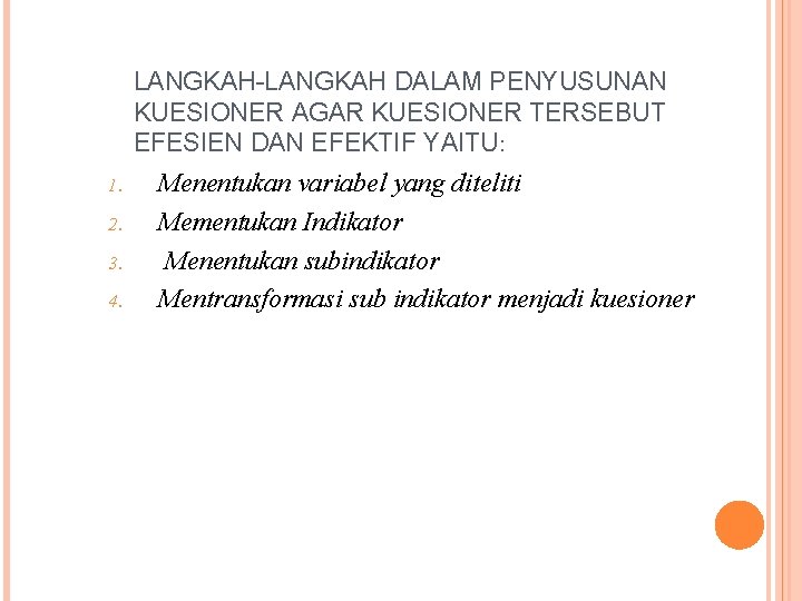 LANGKAH-LANGKAH DALAM PENYUSUNAN KUESIONER AGAR KUESIONER TERSEBUT EFESIEN DAN EFEKTIF YAITU: 1. 2. 3.