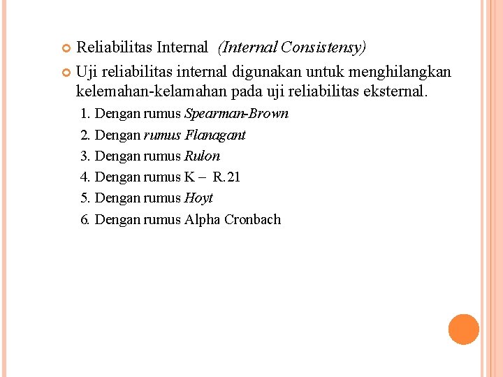 Reliabilitas Internal (Internal Consistensy) Uji reliabilitas internal digunakan untuk menghilangkan kelemahan-kelamahan pada uji reliabilitas