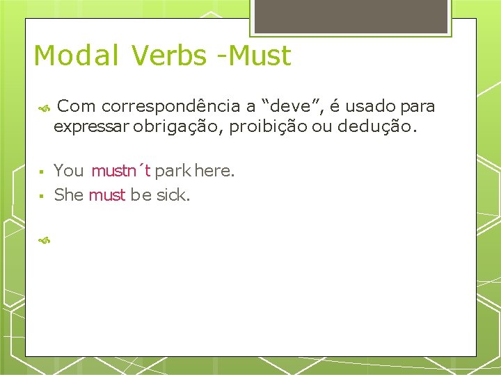 Modal Verbs -Must Com correspondência a “deve”, é usado para expressar obrigação, proibição ou