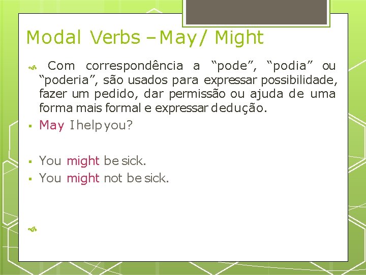 Modal Verbs – May / Might Com correspondência a “pode”, “podia” ou “poderia”, são