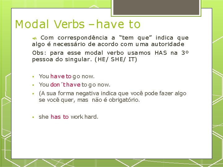 Modal Verbs – have to Com correspondência a “tem que” indica que algo é