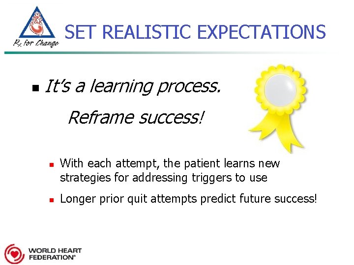 SET REALISTIC EXPECTATIONS n It’s a learning process. Reframe success! n n With each