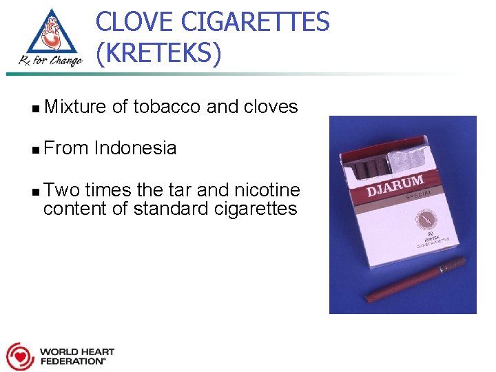 CLOVE CIGARETTES (KRETEKS) n Mixture of tobacco and cloves n From Indonesia n Two