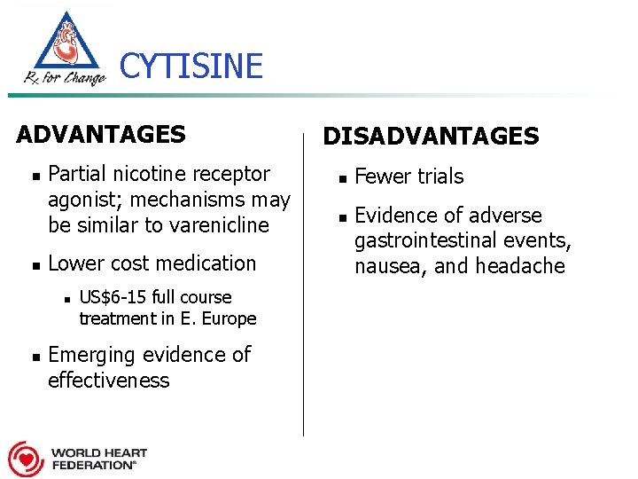 CYTISINE ADVANTAGES n n Partial nicotine receptor agonist; mechanisms may be similar to varenicline