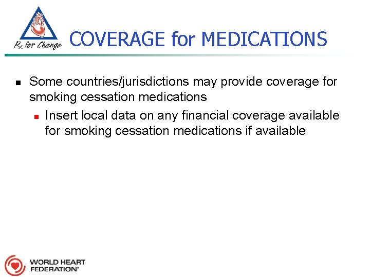 COVERAGE for MEDICATIONS n Some countries/jurisdictions may provide coverage for smoking cessation medications n